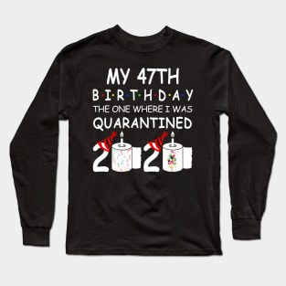 My 47th Birthday The One Where I Was Quarantined 2020 Long Sleeve T-Shirt